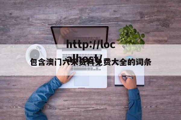 包含澳门六采资料免费大全的词条